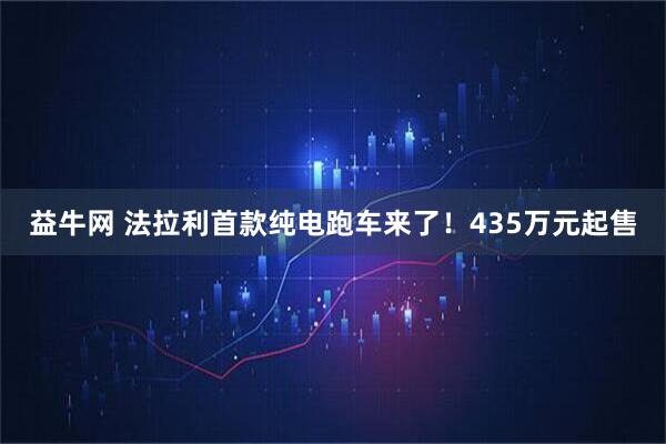 益牛网 法拉利首款纯电跑车来了！435万元起售